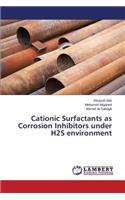 Cationic Surfactants as Corrosion Inhibitors under H2S environment