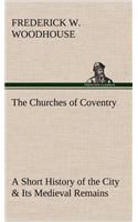 The Churches of Coventry A Short History of the City & Its Medieval Remains: (English)