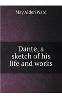 Dante, a Sketch of His Life and Works