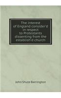 The Interest of England Consider'd in Respect to Protestants Dissenting from the Establish'd Church