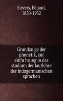 Grundzuge der phonetik, zur einfuhrung in das studium der lautlehre der indogermanischen sprachen