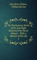 Posthumous Works of the Late Right Reverend John Henry Hobart .: With a Memoir of His Life