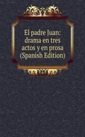 El padre Juan: drama en tres actos y en prosa (Spanish Edition)