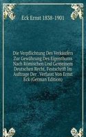 Die Verpflichtung Des Verkaufers Zur Gewahrung Des Eigenthums Nach Romischen Und Gemeinem Deutschen Recht. Festschrift Im Auftrage Der . Verfasst Von Ernst Eck (German Edition)