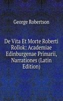 De Vita Et Morte Roberti Rollok: Academiae Edinburgenae Primarii, Narrationes (Latin Edition)