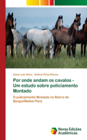 Por onde andam os cavalos - Um estudo sobre policiamento Montado