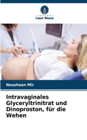 Intravaginales Glyceryltrinitrat und Dinoproston, für die Wehen