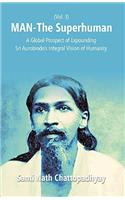 Man-The Superhuman: A Global Prospect of Expounding Sri Aurobindos Integral Vision of Humanity (3rd Vol.)