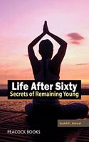 Life After Sixty Secrets of Remaining Young