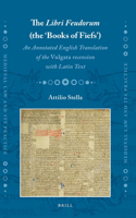 The Libri Feudorum (the ‘Books of Fiefs’): An Annotated English Translation of the Vulgata recension with Latin Text(38 Medieval Law and Its Practice)