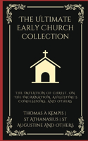 The Ultimate Early Church Collection: The Imitation of Christ, On the Incarnation, Augustine's Confessions, and Others.