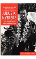 Quotable Quotes Of Mwalimu Julius K Nyerere. Collected from Speeches and Writings