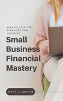Small Business Financial Mastery: Managing Your Finances for Success