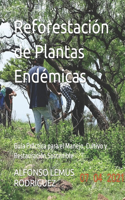 Reforestación de Plantas Endémicas: Guía Práctica para el Manejo, Cultivo y Restauración Sostenible