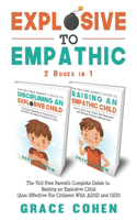 Explosive to Empathic - 2 Books in 1: The Yell-Free Parent's Complete Guide to Raising an Explosive Child (Also Effective For Children With ADHD and ODD)