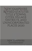 New Hampshire Revised Statutes Title 3 Towns, Cities, Village Districts, and Unincorporated Places 2020