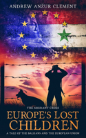 The Migrant Crisis. Europe's Lost Children: A Tale of the Balkans and the European Union.(2 Europe's Lost Children)