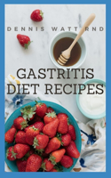 Gastritis Diet Recipes: The New Discovered Guide To Help You Cure, Eliminate And Prevent Gastris