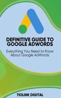 Definitive Guide to Google Adwords