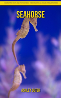 SeaHorse: Fascinating Facts and Photos about These Amazing & Unique Animals for Kids