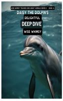 Daisy The Dolpin's Delightful Deep Dive: (11 Wise Whimsy Teaches Kids about Animals Series 2)