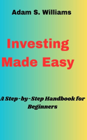 Investing Made Easy: A Step-by-Step Handbook for Beginners