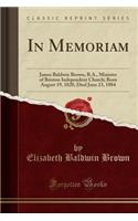 In Memoriam: James Baldwin Brown, B.A., Minister of Brixton Independent Church; Born August 19, 1820, Died June 23, 1884 (Classic Reprint): James Baldwin Brown, B.A., Minister of Brixton Independent Church; Born August 19, 1820, Died June 23, 1884 (Classic Reprint)