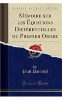 Mémoire sur les Équations Différentielles du Premier Ordre (Classic Reprint)
