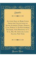 Auction Sale of Rare Coins from the Collections of Senor Alfredo Otero, Habana, Cuba, Baron A. de Rattenberg, Denmark, Now Residing in U. S. A., Mr. M. Cibulski, Long Island, New York (Classic Reprint)