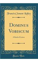 Dominus Vobiscum: A Book of Letters (Classic Reprint)