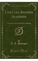 Chez Les Anciens Acadiens: Causeries Du Grand-Père Antoine (Classic Reprint)