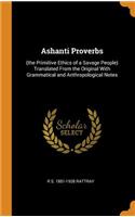 Ashanti Proverbs: (the Primitive Ethics of a Savage People) Translated from the Original with Grammatical and Anthropological Notes