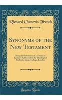 Synonyms of the New Testament: Being the Substance of a Course of Lectures Addressed to the Theological Students, King's College, London (Classic Reprint): Being the Substance of a Course of Lectures Addressed to the Theological Students, King's College, London (Classic Reprint)