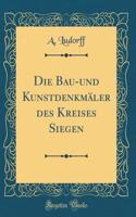 Die Bau-Und KunstdenkmÃ¤ler Des Kreises Siegen (Classic Reprint)