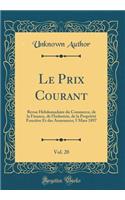 Le Prix Courant, Vol. 20: Revue Hebdomadaire Du Commerce, de la Finance, de l'Industrie, de la PropriÃ©tÃ© FonciÃ¨re Et Des Assurances; 5 Mars 1897 (Classic Reprint)