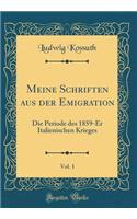 Meine Schriften Aus Der Emigration, Vol. 1: Die Periode Des 1859-Er Italienischen Krieges (Classic Reprint)