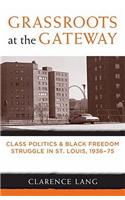 Grassroots at the Gateway: Class Politics and Black Freedom Struggle in St. Louis, 1936-75(Class, Culture)