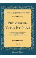 Philosophia Vetus Et Nova, Vol. 2: Ad Usum Scholæ Accommodata, in Regia Burgundia Olim Pertractata; Qui Physicam Continet (Classic Reprint)