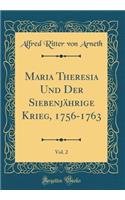 Maria Theresia Und Der Siebenjï¿½hrige Krieg, 1756-1763, Vol. 2 (Classic Reprint)