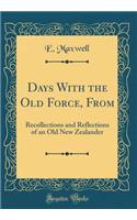 Days with the Old Force, from: Recollections and Reflections of an Old New Zealander (Classic Reprint)