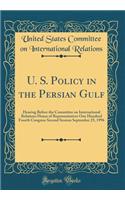 U. S. Policy in the Persian Gulf: Hearing Before the Committee on International Relations House of Representatives One Hundred Fourth Congress Second Session September 25, 1996 (Classic Reprint)