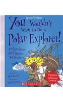 You Wouldn't Want to Be a Polar Explorer! (Revised Edition) (You Wouldn't Want To... Adventurers and Explorers)