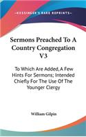 Sermons Preached To A Country Congregation V3: To Which Are Added, A Few Hints For Sermons; Intended Chiefly For The Use Of The Younger Clergy