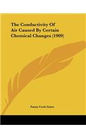 The Conductivity Of Air Caused By Certain Chemical Changes (1909)
