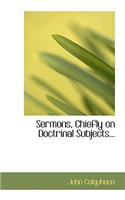 Sermons, Chiefly on Doctrinal Subjects...