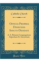 Officia Propria Dioecesis Sancti-Deodati: A. S. Rituum Congregatione Adprobata Et Auctoritate (Classic Reprint)