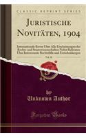 Juristische Novitäten, 1904, Vol. 10: Internationale Revue Über Alle Erscheinungen Der Rechts-Und Staatswissenschaften Nebst Referaten Über Interessante Rechtsfälle Und Entscheidungen (C