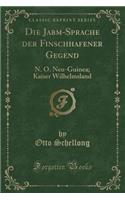 Die Ja&#784;b&#301;m-Sprache Der Finschhafener Gegend: N. O. Neu-Guinea; Kaiser Wilhelmsland (Classic Reprint)