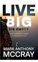 Live Big! Die Empty.