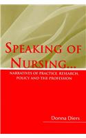 Speaking of Nursing... Narratives of Practice, Research, Policy and the Profession: .